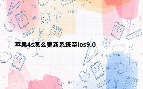 苹果4s怎么更新系统至ios9.0_苹果4s升级ios7教程_苹果4s升级ios9教程
