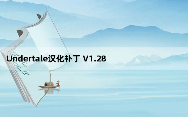 Undertale汉化补丁 V1.28 绿色免费版_Undertale汉化补丁 V1.28 绿色免费版免费下载