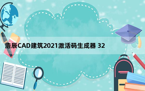 浩辰CAD建筑2021激活码生成器 32/64位 绿色免费版_浩辰CAD建筑2021激活码生成器 32/64位 绿色免费