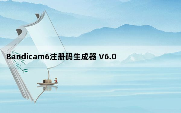 Bandicam6注册码生成器 V6.0.0.1998 中文免费版_Bandicam6注册码生成器 V6.0.0.199