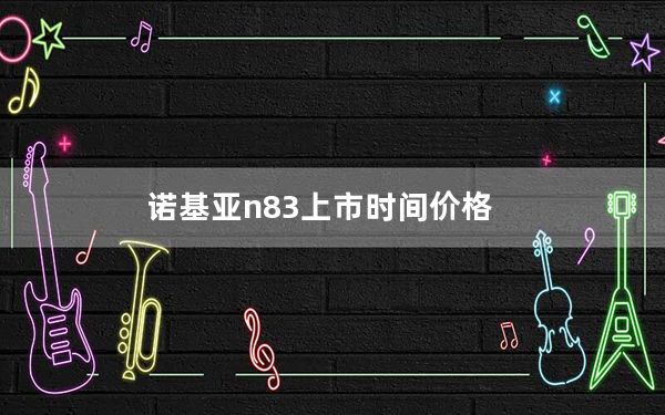 诺基亚n83上市时间价格_诺基亚n83