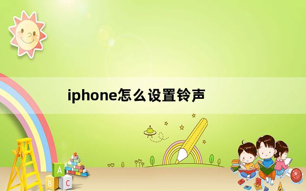 iphone怎么设置铃声_iphone怎么设置铃声