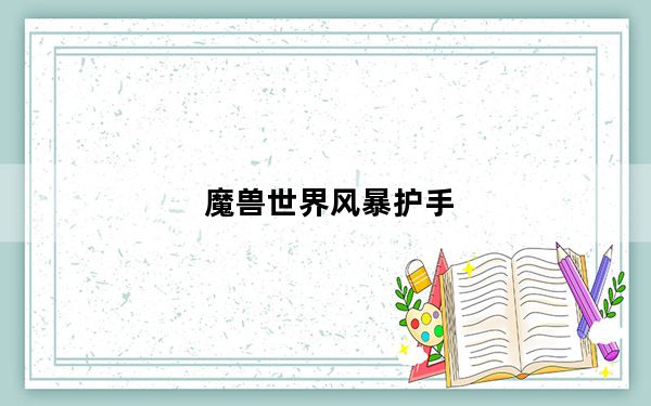 魔兽世界风暴护手_魔兽怀旧服黑暗风暴护手怎么得