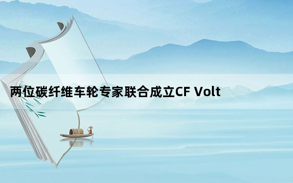 两位碳纤维车轮专家联合成立CF Voltron