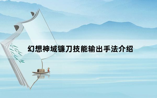 幻想神域镰刀技能输出手法介绍_幻想神域镰刀技能怎么输出