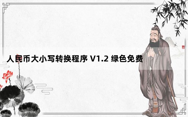人民币大小写转换程序 V1.2 绿色免费版_人民币大小写转换程序 V1.2 绿色免费版免费下载