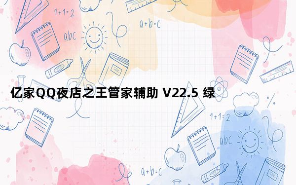 亿家QQ夜店之王管家辅助 V22.5 绿色免费版_亿家QQ夜店之王管家辅助 V22.5 绿色免费版免费下载