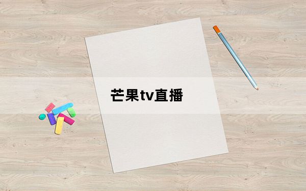 芒果tv直播_芒果tv直播