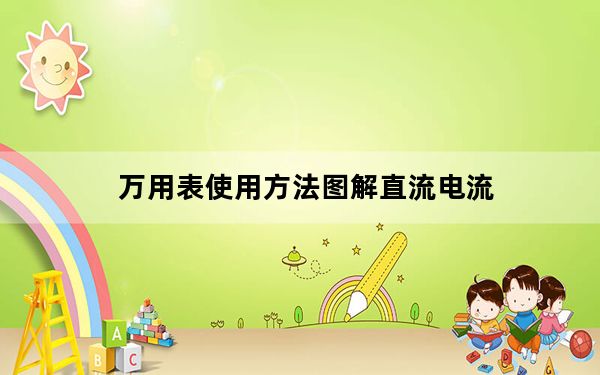 万用表使用方法图解直流电流_万用表使用方法图解