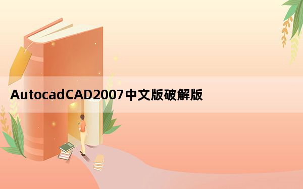 AutocadCAD2007中文版破解版 32/64位 Win10免费版_AutocadCAD2007中文版破解版 32