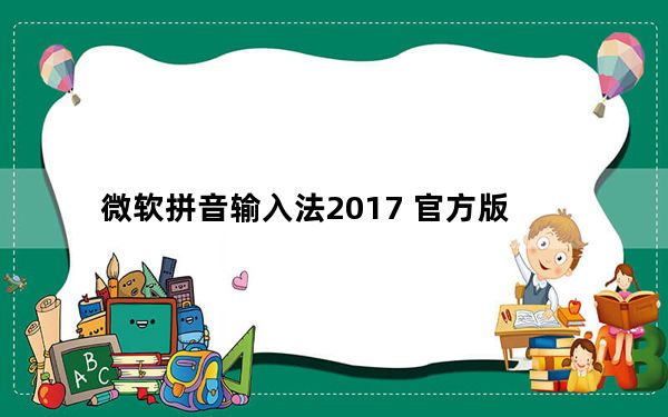 微软拼音输入法2017 官方版_微软拼音输入法2017 官方版免费下载