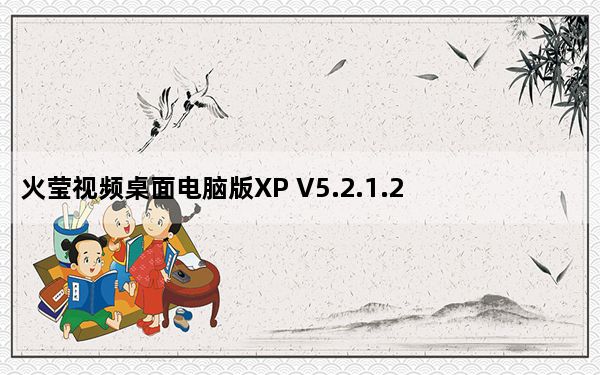 火莹视频桌面电脑版XP V5.2.1.2 官方最新版_火莹视频桌面电脑版XP V5.2.1.2 官方最新版免费下载