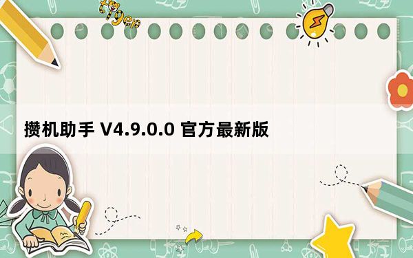 攒机助手 V4.9.0.0 官方最新版_攒机助手 V4.9.0.0 官方最新版免费下载