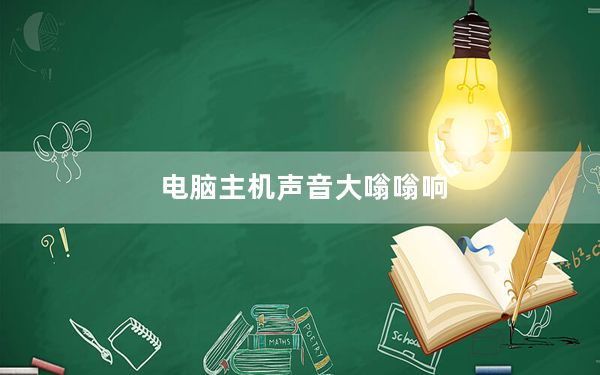 电脑主机声音大嗡嗡响_电脑主机声音大