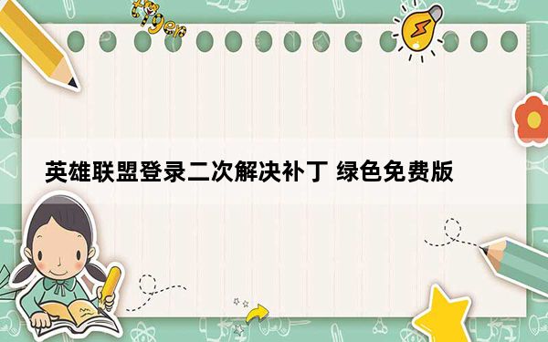 英雄联盟登录二次解决补丁 绿色免费版_英雄联盟登录二次解决补丁 绿色免费版免费下载