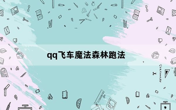qq飞车魔法森林跑法_《qq飞车》视频之魔法学院大众跑法攻略