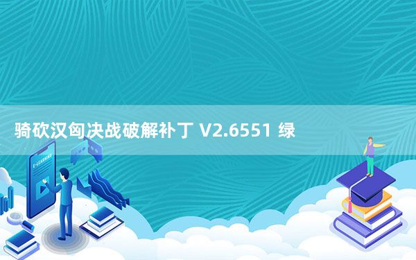 骑砍汉匈决战破解补丁 V2.6551 绿色免费版_骑砍汉匈决战破解补丁 V2.6551 绿色免费版免费下载