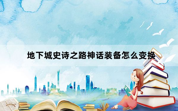 地下城史诗之路神话装备怎么变换_地下城史诗之路换神话装备方法
