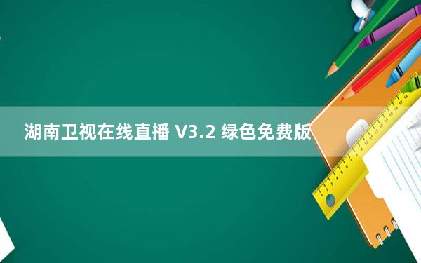 湖南卫视在线直播 V3.2 绿色免费版_湖南卫视在线直播 V3.2 绿色免费版免费下载