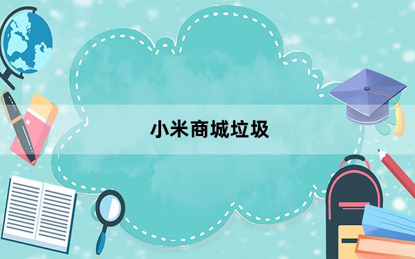 小米商城垃圾_小米垃圾_小米产品垃圾