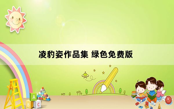 凌豹姿作品集 绿色免费版_凌豹姿作品集 绿色免费版免费下载