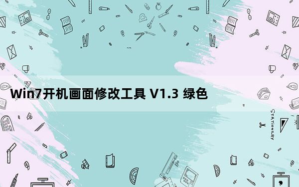 Win7开机画面修改工具 V1.3 绿色免费版_Win7开机画面修改工具 V1.3 绿色免费版免费下载