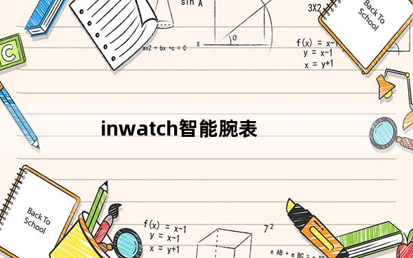 inwatch智能腕表_买阿尔法智能手表好还是inwatch比较实用呢及求推荐~！