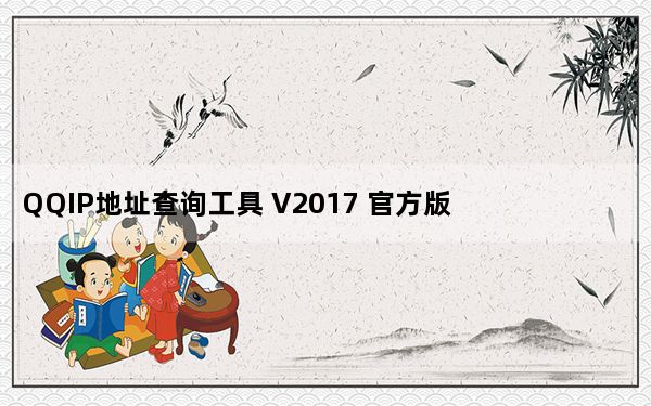 QQIP地址查询工具 V2017 官方版_QQIP地址查询工具 V2017 官方版免费下载