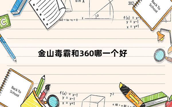 金山毒霸和360哪一个好_金山毒霸好还是360