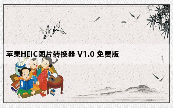 苹果HEIC图片转换器 V1.0 免费版_苹果HEIC图片转换器 V1.0 免费版免费下载