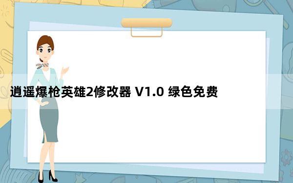逍遥爆枪英雄2修改器 V1.0 绿色免费版_逍遥爆枪英雄2修改器 V1.0 绿色免费版免费下载