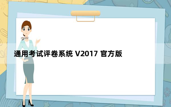 通用考试评卷系统 V2017 官方版_通用考试评卷系统 V2017 官方版免费下载