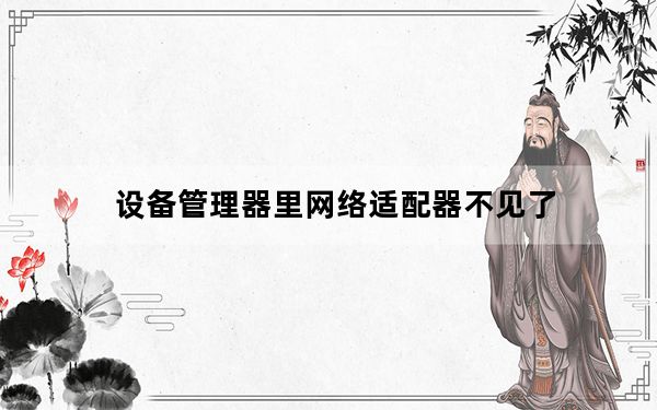 设备管理器里网络适配器不见了_设备管理器在哪里