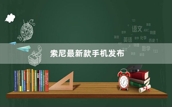 索尼最新款手机发布_索尼最新款手机