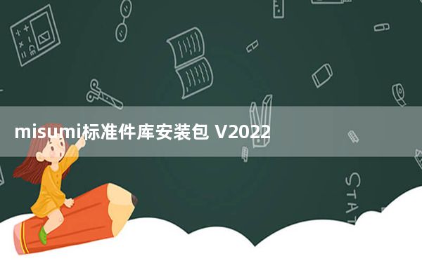 misumi标准件库安装包 V2022 最新版_misumi标准件库安装包 V2022 最新版免费下载