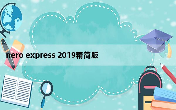 nero express 2019精简版 32/64位 中文免费版_nero express 2019精简版 32/64