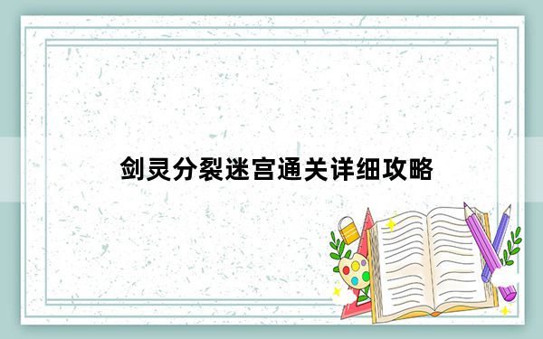 剑灵分裂迷宫通关详细攻略_剑灵分裂迷宫通关路线
