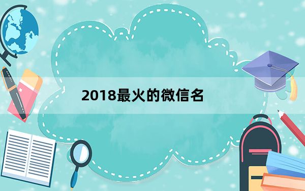 2018最火的微信名_2018最火的微信名