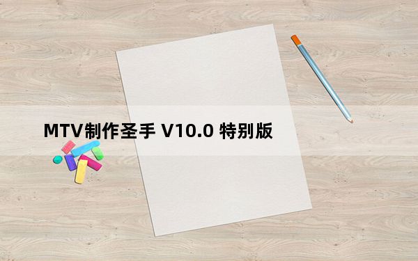 MTV制作圣手 V10.0 特别版_MTV制作圣手 V10.0 特别版免费下载