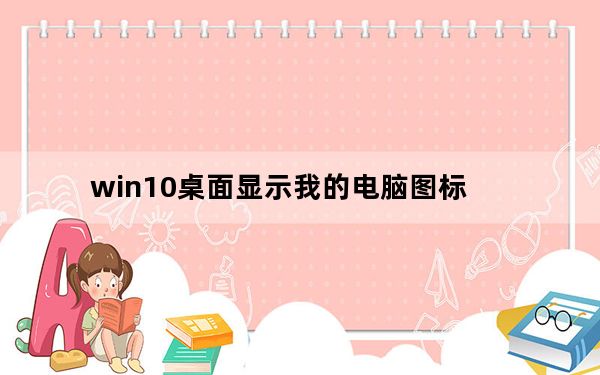win10桌面显示我的电脑图标_win10桌面显示我的电脑