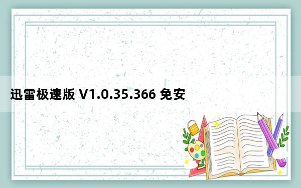 迅雷极速版 V1.0.35.366 免安装精简版_迅雷极速版 V1.0.35.366 免安装精简版免费下载
