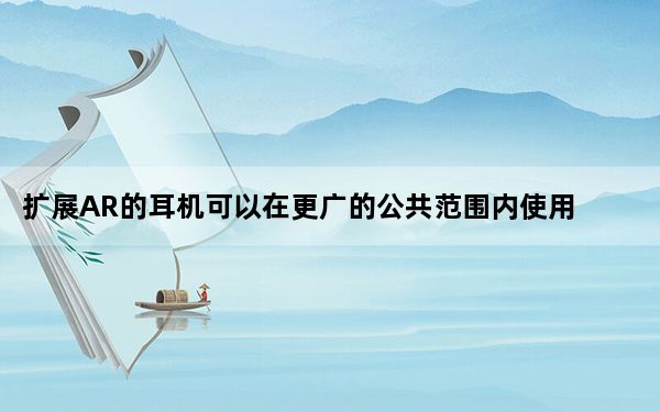 扩展AR的耳机可以在更广的公共范围内使用