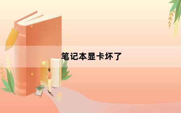 笔记本显卡坏了_笔记本显卡坏了