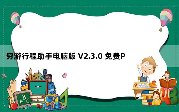 穷游行程助手电脑版 V2.3.0 免费PC版_穷游行程助手电脑版 V2.3.0 免费PC版免费下载