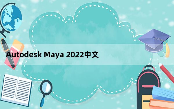Autodesk Maya 2022中文破解版 V2022.1.0 免费版_Autodesk Maya 2022中文破解