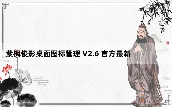 紫枫俊影桌面图标管理 V2.6 官方最新版_紫枫俊影桌面图标管理 V2.6 官方最新版免费下载