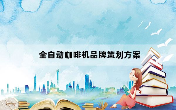 全自动咖啡机品牌策划方案_全自动咖啡机品牌