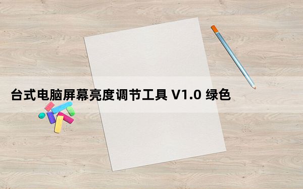 台式电脑屏幕亮度调节工具 V1.0 绿色免费版_台式电脑屏幕亮度调节工具 V1.0 绿色免费版免费下载
