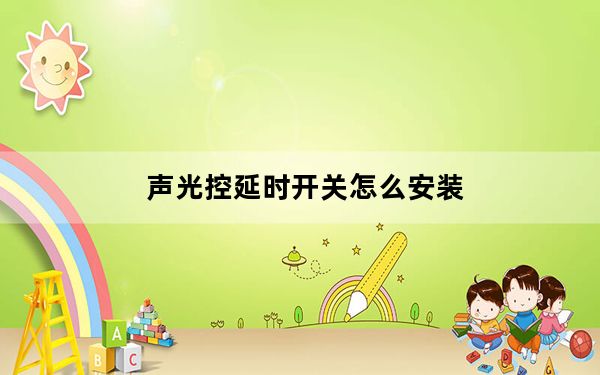 声光控延时开关怎么安装_声光控延时开关