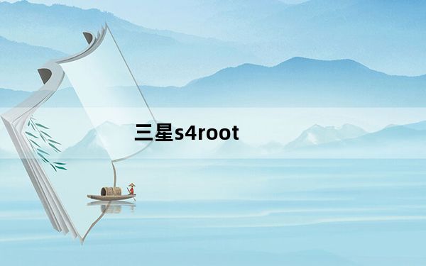 三星s4root_如何给三星S4ROOT